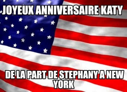 Meme Creator Funny Joyeux Anniversaire Katy De La Part De Stephany A New York Meme Generator At Memecreator Org