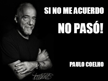 Meme Creator - Funny SI NO ME ACUERDO NO PASÓ! PAULO COELHO Meme ...