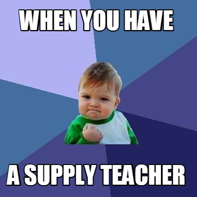 Meme Creator - Funny When you have a supply teacher Meme Generator at ...