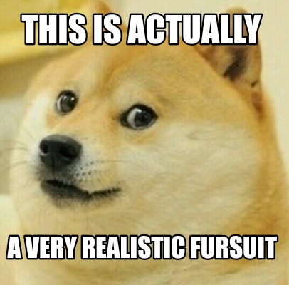 Meme Creator - Funny This is actually A very realistic fursuit Meme ...