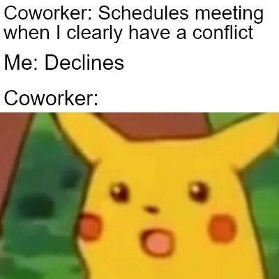 Meme Creator - Funny Coworker: Schedules meeting when I clearly have a ...