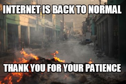 internet-is-back-to-normal-thank-you-for-your-patience