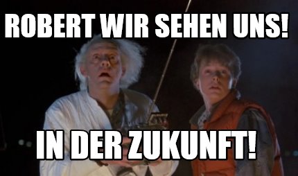 Meme Creator Funny Robert Wir Sehen Uns In Der Zukunft Meme Generator At Memecreator Org