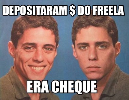 Meme Creator - Funny DEPOSITARAM $ DO FREELA ERA CHEQUE Meme Generator ...