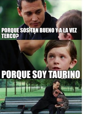 Meme Creator Funny Porque Sos Tan Bueno Y A La Vez Terco Porque Soy