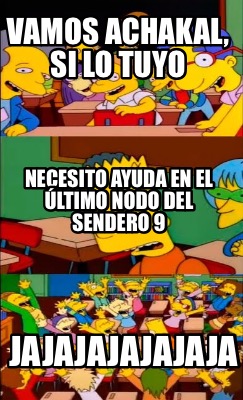 Meme Creator Funny Vamos Achakal Si Lo Tuyo Jajajajajajaja Necesito Ayuda En El Ultimo Nodo Del S Meme Generator At Memecreator Org