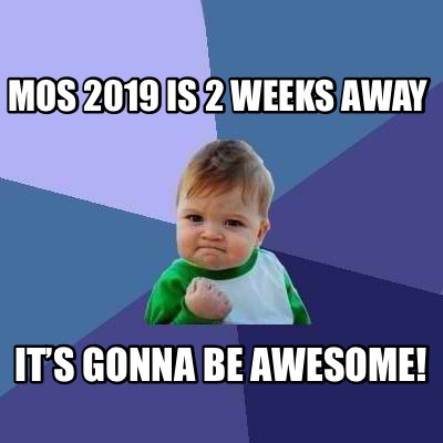 Meme Creator - Funny MOS 2019 is 2 weeks away IT’S GONNA BE AWESOME ...