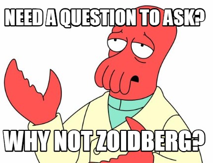 need-a-question-to-ask-why-not-zoidberg