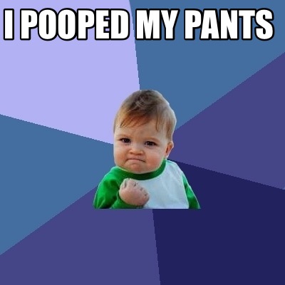 Meme Creator - Funny I pooped my pants Meme Generator at MemeCreator.org!