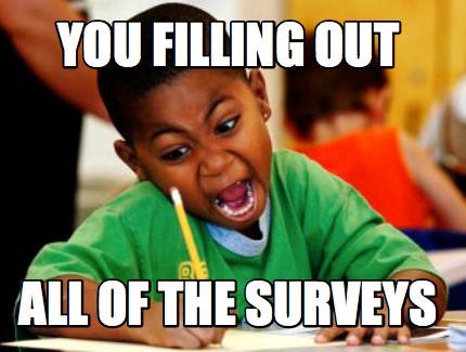 Meme Creator Funny You Filling Out All Of The Surveys Meme - meme creator the original meme creator make memes today an!   d share them with friends