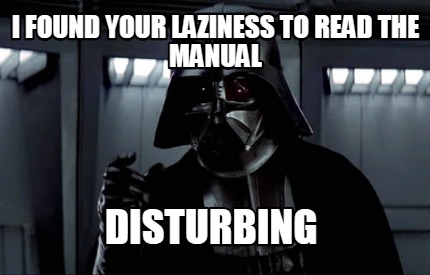 i-found-your-laziness-to-read-the-manual-disturbing