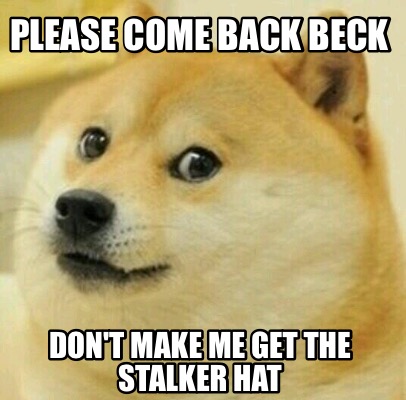 Meme Creator - Funny Please come back Beck Don't make me get the ...