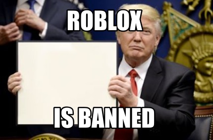 Meme Creator Funny Roblox Is Banned Meme Generator At Memecreator Org - trump meme sign meme generator roblox is banned