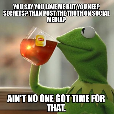 Meme Creator Funny You Say You Love Me But You Keep Secrets Than Post The Truth On Social Media A Meme Generator At Memecreator Org