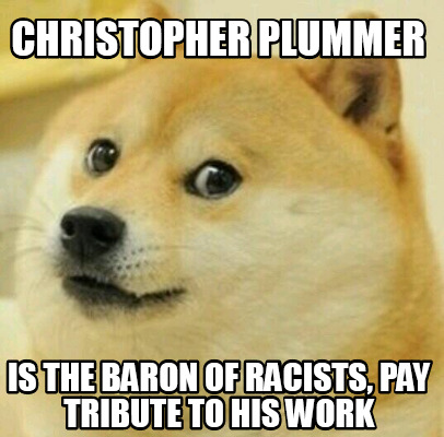 Meme Creator - Funny CHRISTOPHER PLUMMER IS THE BARON OF RACISTS, PAY ...