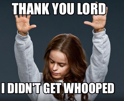 Meme Creator - Funny Thank you lord I didn't get whooped Meme Generator ...