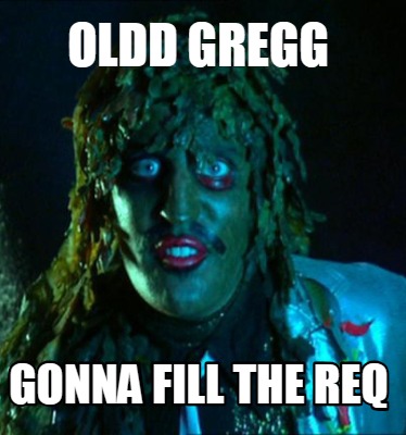 Meme Creator - Funny oldd gregg gonna fill the req Meme Generator at ...