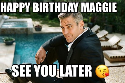 Meme Creator Funny Happy Birthday Maggie See You Later Meme Generator At Memecreator Org