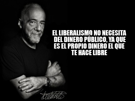 Meme Creator Funny El liberalismo no necesita del dinero público ya