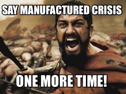 Meme Creator Funny Say Manufactured Crisis One More Time Meme Generator At Memecreator Org