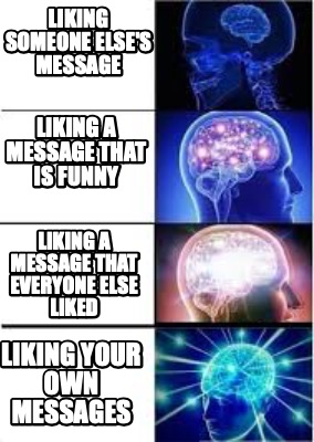 Meme Creator - Funny Liking a message that is funny Liking someone else ...