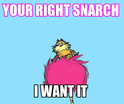 your-right-snarch-i-want-it