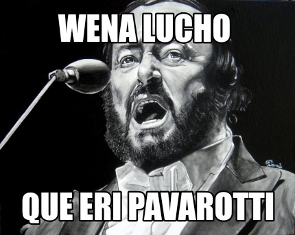 wena-lucho-que-eri-pavarotti