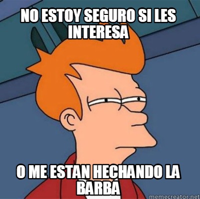 Meme Creator - Funny No estoy seguro si les interesa o me estan ...