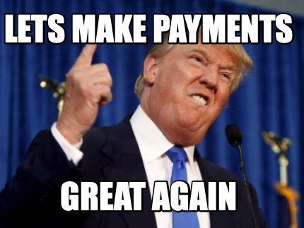 Meme Creator - Funny Lets Make Payments Great Again Meme Generator at ...