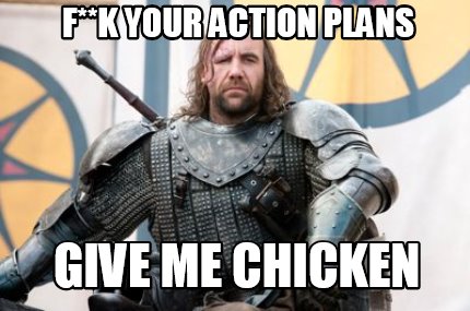 fk-your-action-plans-give-me-chicken