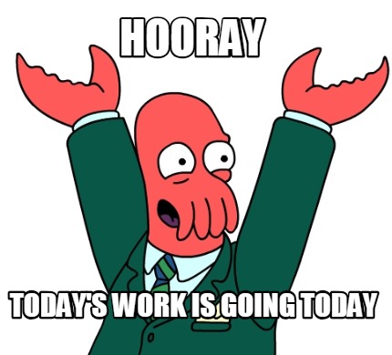 hooray-todays-work-is-going-today