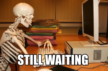 Meme Creator - Funny Still waiting Meme Generator at MemeCreator.org!