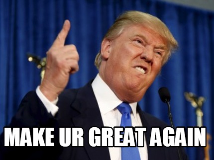 Meme Creator - Funny MAKE UR GREAT AGAIN Meme Generator at MemeCreator.org!