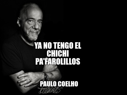 Meme Creator - Funny Ya no tengo el chichi Pa'Farolillos paulo coelho ...