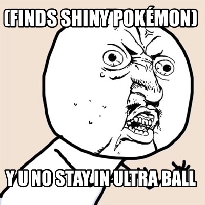 Meme Creator Funny Finds Shiny Pokemon Y U No Stay In Ultra Ball Meme Generator At Memecreator Org