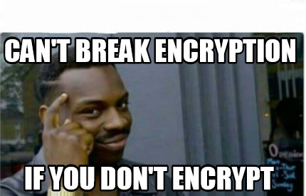 Meme Creator Funny Can T Break Encryption If You Don T Encrypt Meme Generator At Memecreator Org