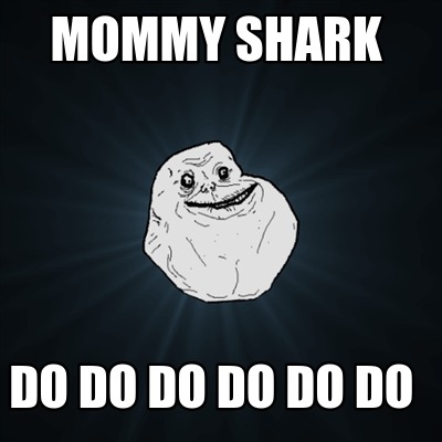 Meme Creator - Funny MOMMY SHARK DO DO DO DO DO DO Meme Generator at ...