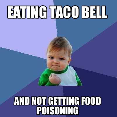 Meme Creator - Funny Eating Taco Bell And not getting food poisoning ...