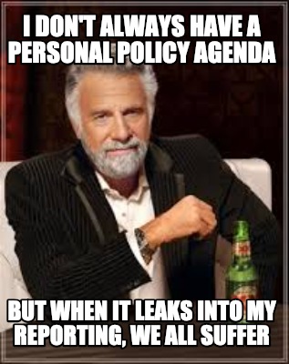 Meme Creator Funny I Don T Always Have A Personal Policy Agenda But When It Leaks Into My Reporting Meme Generator At Memecreator Org