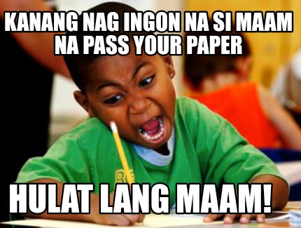 Meme Creator Funny Kanang Nag Ingon Na Si Maam Na Pass Your Paper Hulat Lang Maam Meme