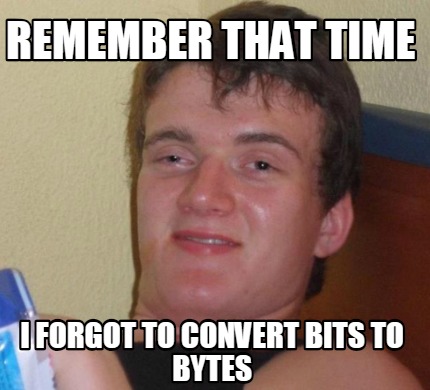 Meme Creator - Funny remember that time i forgot to convert bits to ...