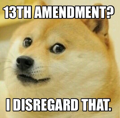 Meme Creator - Funny 13th amendment? I disregard that. Meme Generator ...