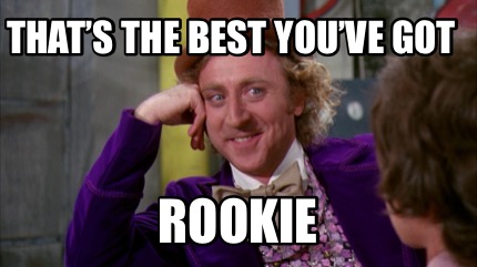 Meme Creator - Funny That’s the best you’ve got Rookie Meme Generator ...