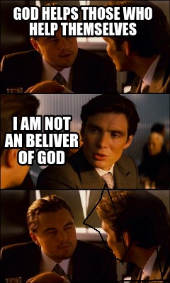 Meme Creator Funny God Helps Those Who Help Themselves I Am Not An Beliver Of God Meme Generator At Memecreator Org