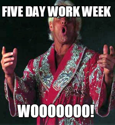 Meme Creator Funny Five Day Work Week Wooooooo Meme Generator At Memecreator Org