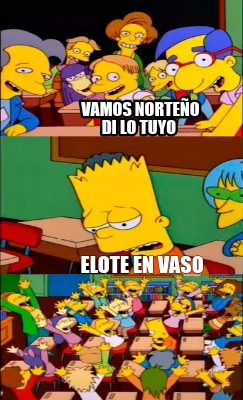 Meme Creator - Funny Vamos norteño di lo tuyo Elote en vaso Meme Generator  at !