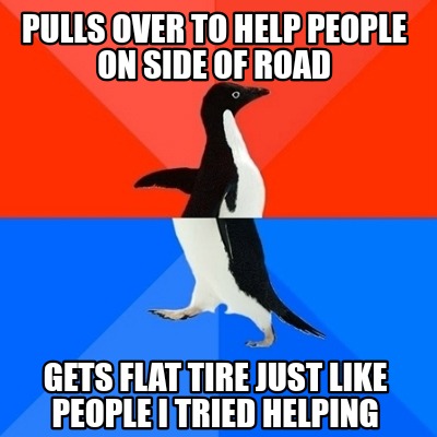 Meme Creator - Funny Pulls over to help people on side of road Gets ...