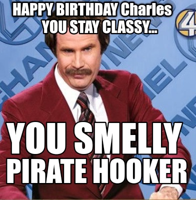 Meme Creator - Funny HAPPY BIRTHDAY Charles YOU SMELLY PIRATE HOOKER ...