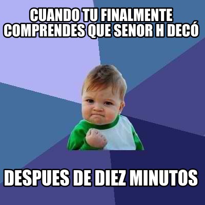 Meme Creator - Funny Cuando tu finalmente comprendes que senor H decó ...