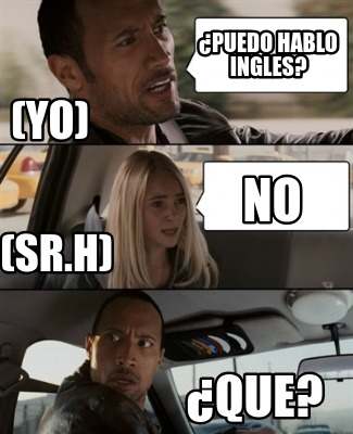 Meme Creator Funny Puedo Hablo Ingles Que Sr H No Yo Meme Generator At Memecreator Org